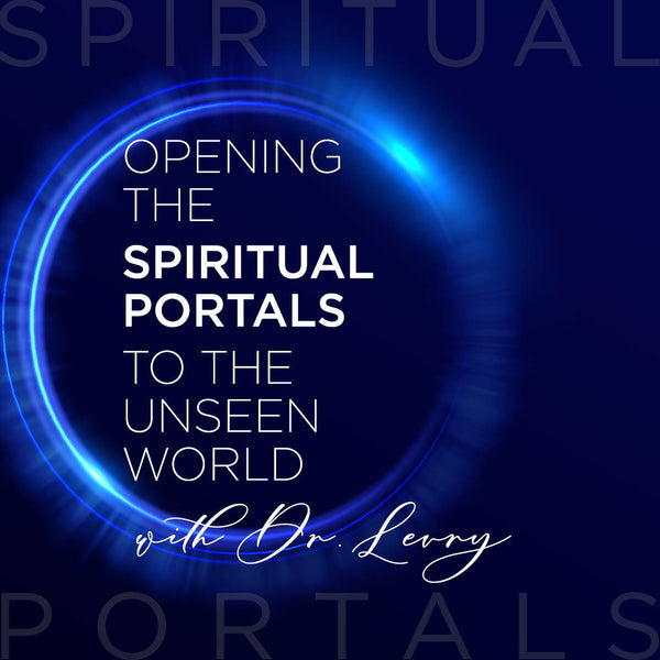 Opening the Spiritual Portals to the Unseen World with Dr. Levry (PP)