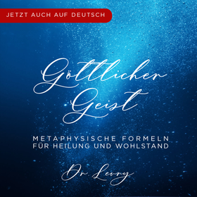 Göttlicher Geist: Metaphysische Formeln Für Den Alltag, Um Heilung Und Wohlstand Zu Erlangen
